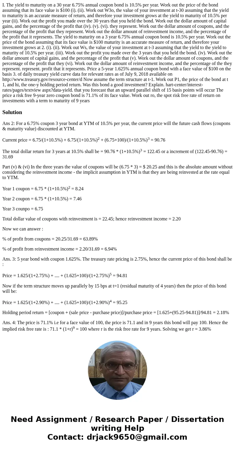  I. The yield to maturity on a 30 year 6.75% annual coupon bond is 10.5% per year. Work out the price of the bond assuming that its face value is $100 (i). (ii)