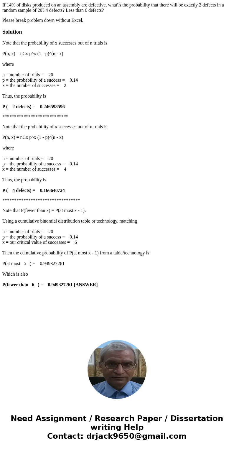 If 14% of disks produced on an assembly are defective, what\'s the probability that there will be exactly 2 defects in a random sample of 20? 4 defects? Less th If 14% of disks produced on an assembly are defective, what\'s the probability that there will be exactly 2 defects in a random sample of 20? 4 defects? Less th