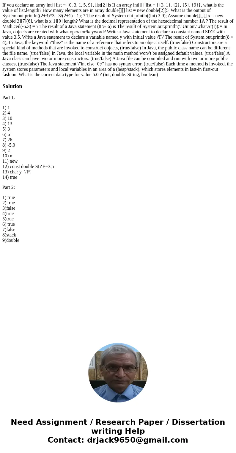  If you declare an array int[] list = {0, 3, 1, 5, 9}, list[2] is If an array int[][] list = {{3, 1}, {2}, {5}, {9}}, what is the value of list.lengith? How man