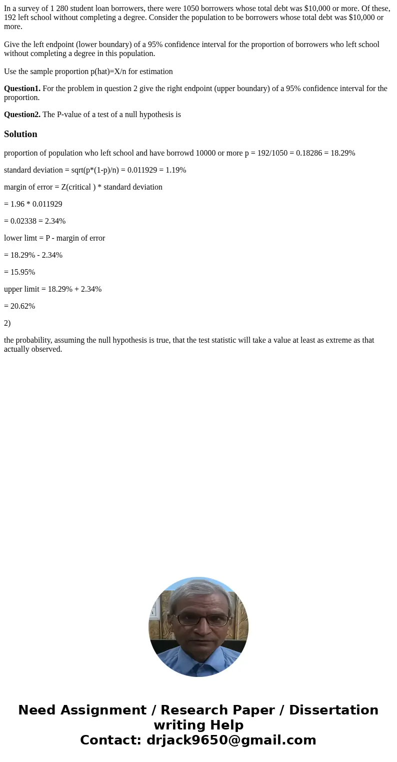 In a survey of 1 280 student loan borrowers, there were 1050 borrowers whose total debt was $10,000 or more. Of these, 192 left school without completing a degr