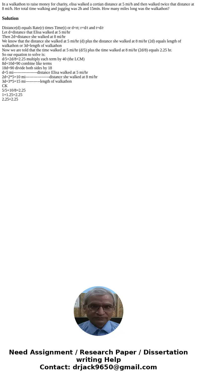 In a walkathon to raise money for charity, elisa walked a certian distance at 5 mi/h and then walked twice that distance at 8 mi/h. Her total time walking and j