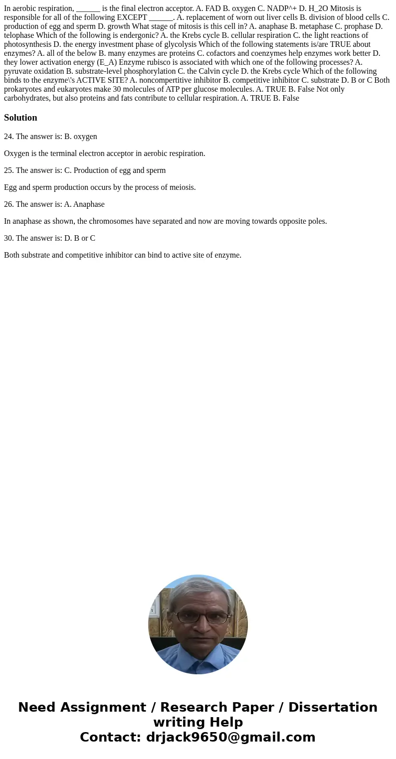 In aerobic respiration, ______ is the final electron acceptor. A. FAD B. oxygen C. NADP^+ D. H_2O Mitosis is responsible for all of the following EXCEPT ______  In aerobic respiration, ______ is the final electron acceptor. A. FAD B. oxygen C. NADP^+ D. H_2O Mitosis is responsible for all of the following EXCEPT ______