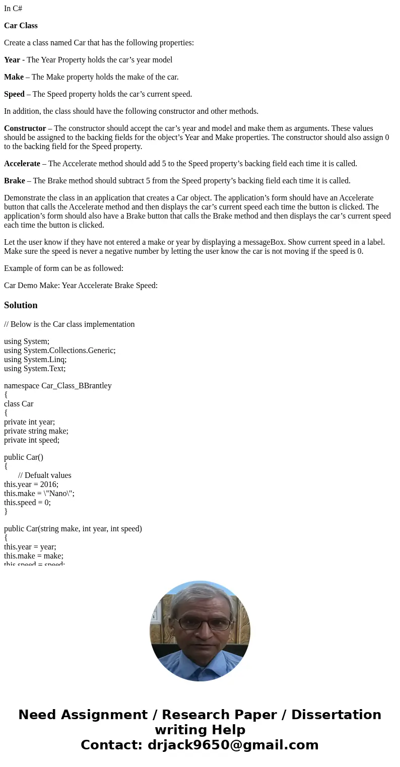 In C# Car Class Create a class named Car that has the following properties: Year - The Year Property holds the car’s year model Make – The Make property holds t In C# Car Class Create a class named Car that has the following properties: Year - The Year Property holds the car’s year model Make – The Make property holds t