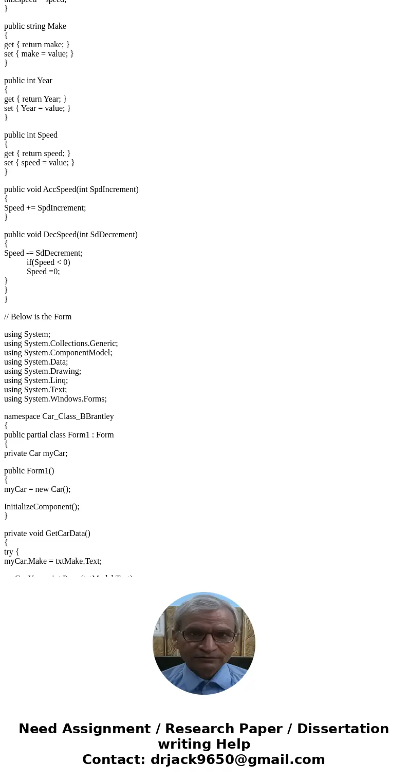 In C# Car Class Create a class named Car that has the following properties: Year - The Year Property holds the car’s year model Make – The Make property holds t In C# Car Class Create a class named Car that has the following properties: Year - The Year Property holds the car’s year model Make – The Make property holds t