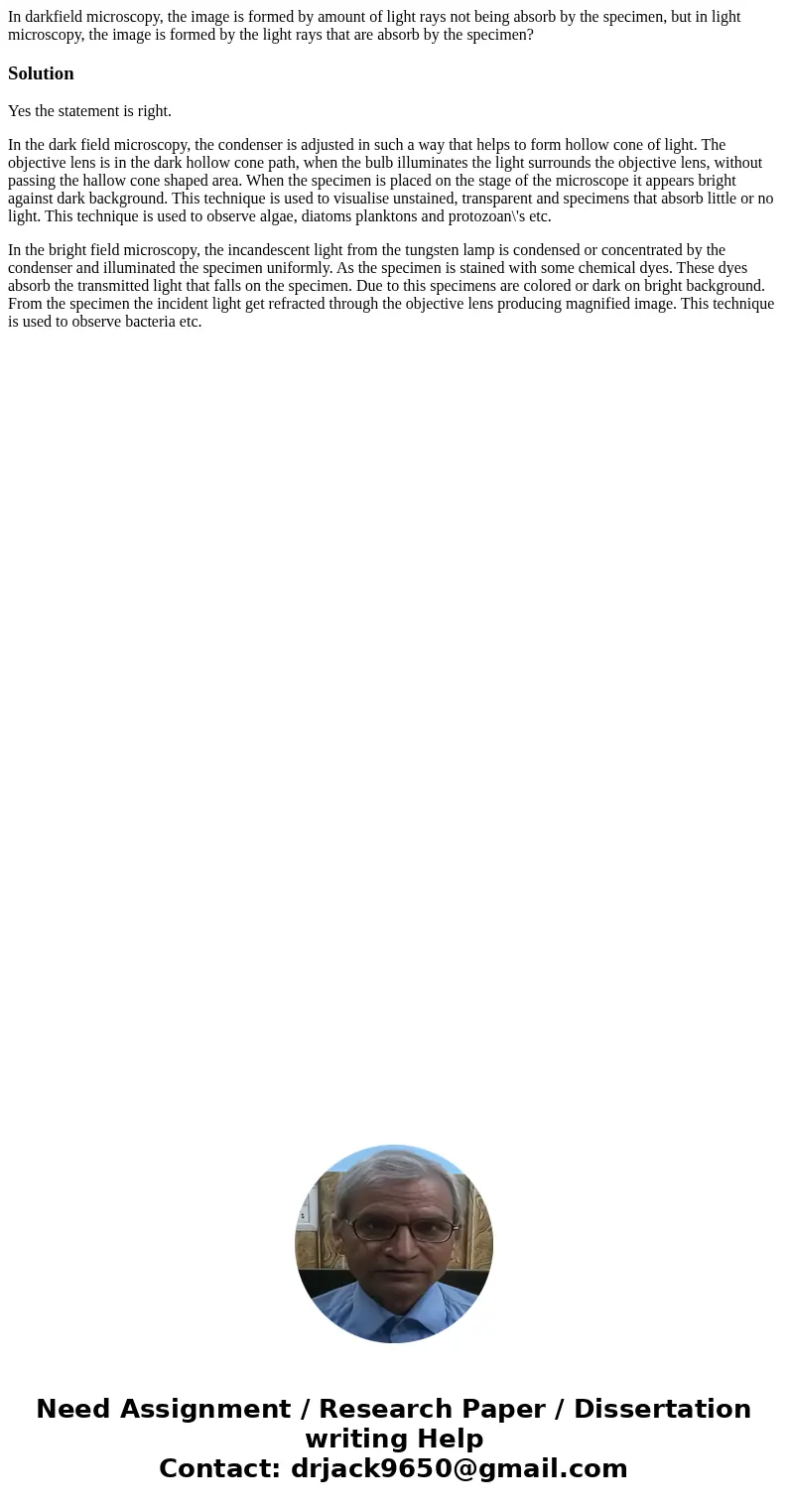 In darkfield microscopy, the image is formed by amount of light rays not being absorb by the specimen, but in light microscopy, the image is formed by the light In darkfield microscopy, the image is formed by amount of light rays not being absorb by the specimen, but in light microscopy, the image is formed by the light