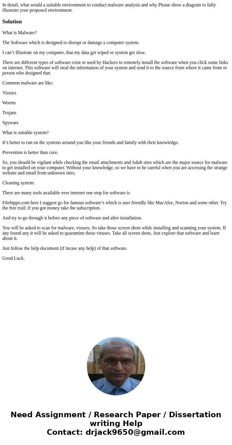 In detail, what would a suitable environment to conduct malware analysis and why Please show a diagram to fully illustrate your proposed environment. SolutionW  In detail, what would a suitable environment to conduct malware analysis and why Please show a diagram to fully illustrate your proposed environment. SolutionW