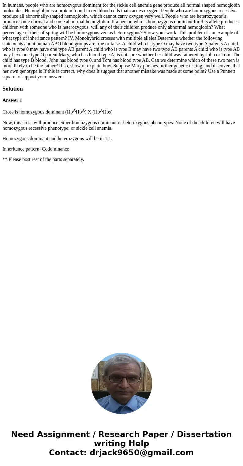  In humans, people who are homozygous dominant for the sickle cell anemia gene produce all normal shaped hemoglobin molecules. Hemoglobin is a protein found in 