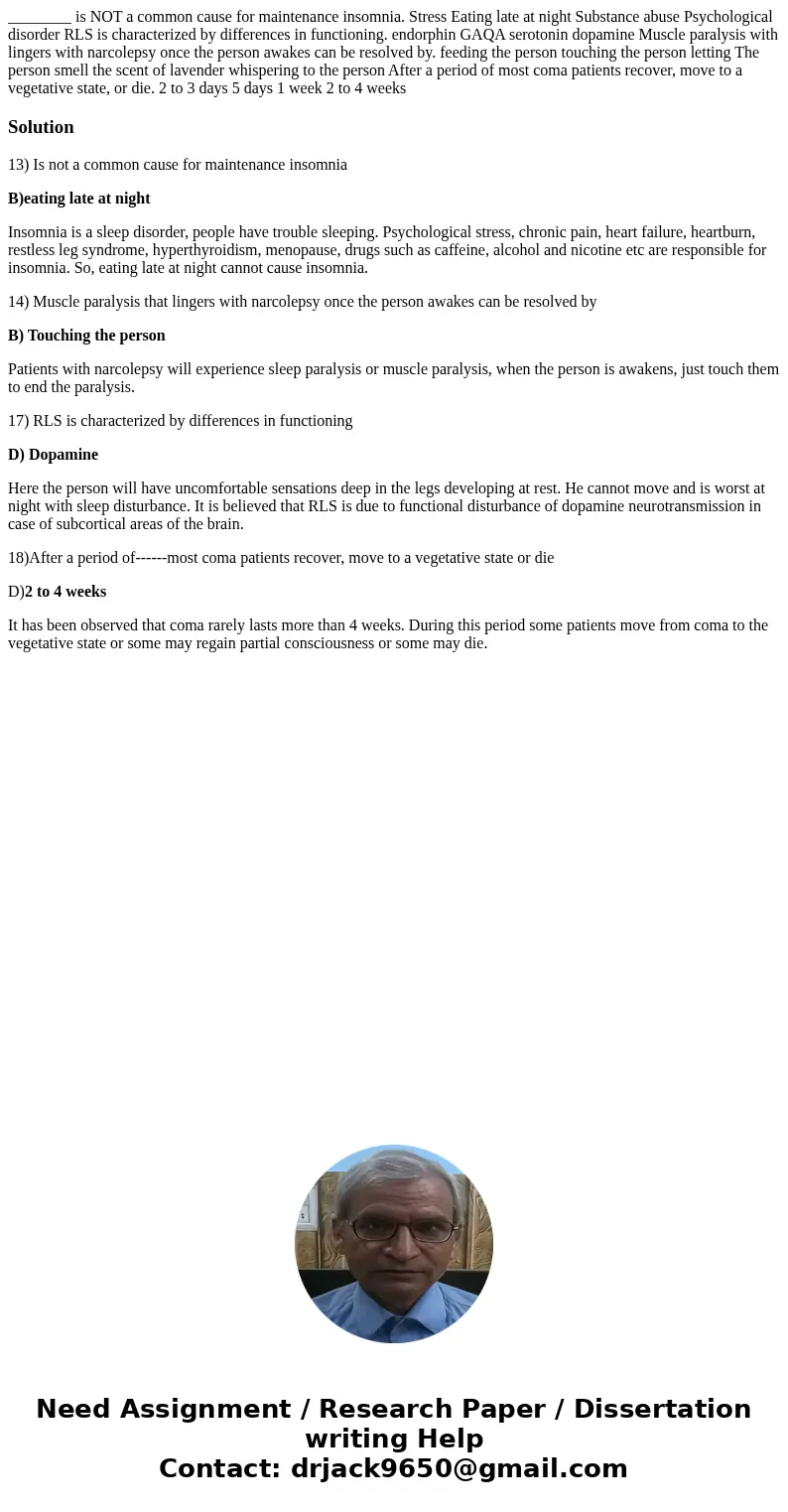  ________ is NOT a common cause for maintenance insomnia. Stress Eating late at night Substance abuse Psychological disorder RLS is characterized by differences