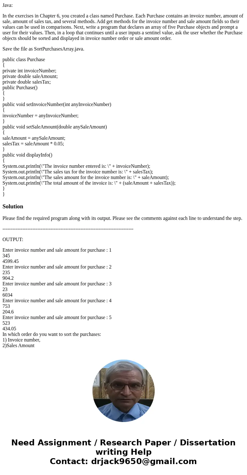 Java: In the exercises in Chapter 6, you created a class named Purchase. Each Purchase contains an invoice number, amount of sale, amount of sales tax, and seve