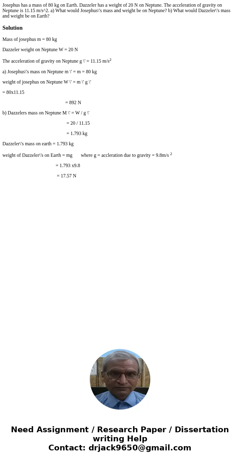 Josephus has a mass of 80 kg on Earth. Dazzeler has a weight of 20 N on Neptune. The acceleration of gravity on Neptune is 11.15 m/s^2. a) What would Josephus\'