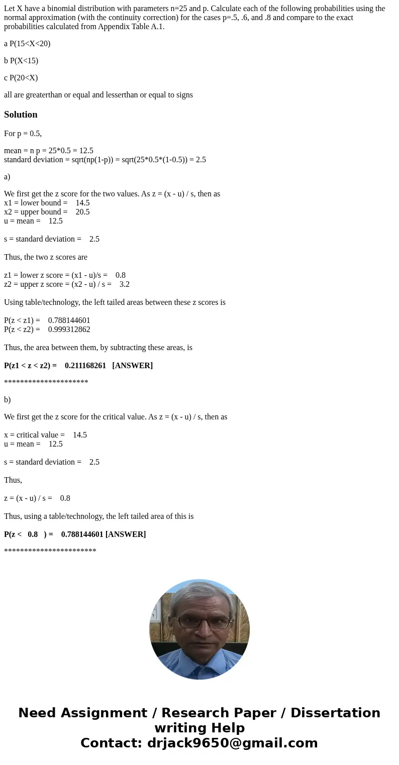 Let X have a binomial distribution with parameters n=25 and p. Calculate each of the following probabilities using the normal approximation (with the continuity Let X have a binomial distribution with parameters n=25 and p. Calculate each of the following probabilities using the normal approximation (with the continuity