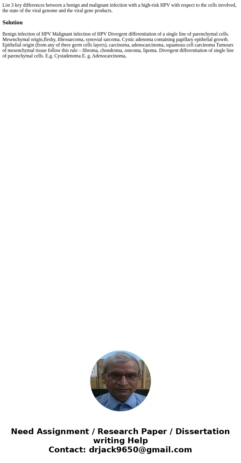 List 3 key differences between a benign and malignant infection with a high-risk HPV with respect to the cells involved, the state of the viral genome and the v List 3 key differences between a benign and malignant infection with a high-risk HPV with respect to the cells involved, the state of the viral genome and the v