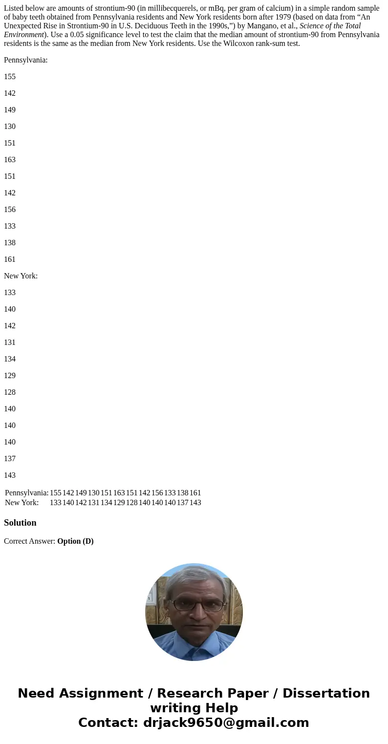 Listed below are amounts of strontium-90 (in millibecquerels, or mBq, per gram of calcium) in a simple random sample of baby teeth obtained from Pennsylvania re Listed below are amounts of strontium-90 (in millibecquerels, or mBq, per gram of calcium) in a simple random sample of baby teeth obtained from Pennsylvania re