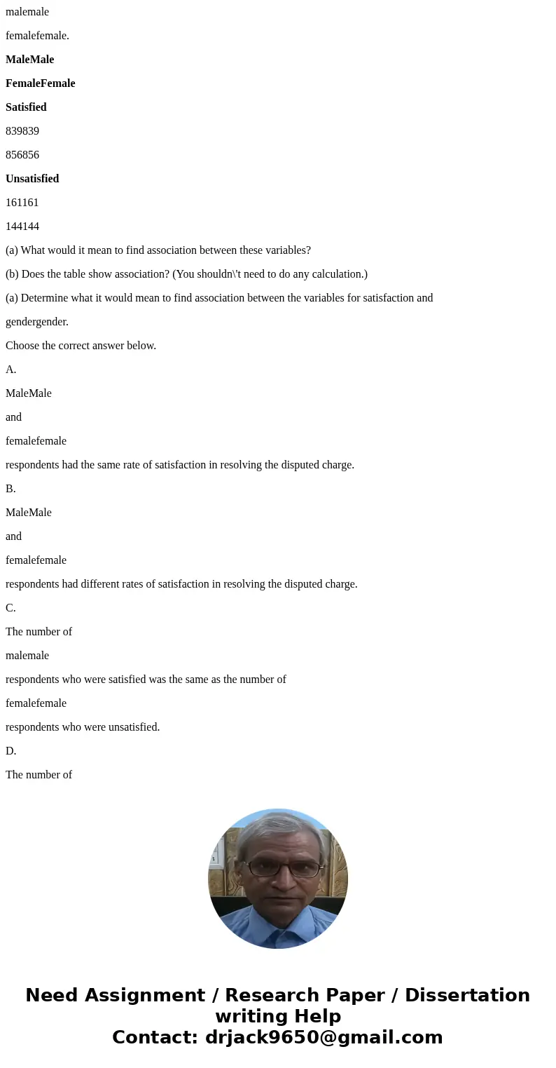 malemale femalefemale. MaleMale FemaleFemale Satisfied 839839 856856 Unsatisfied 161161 144144 (a) What would it mean to find association between these variable
