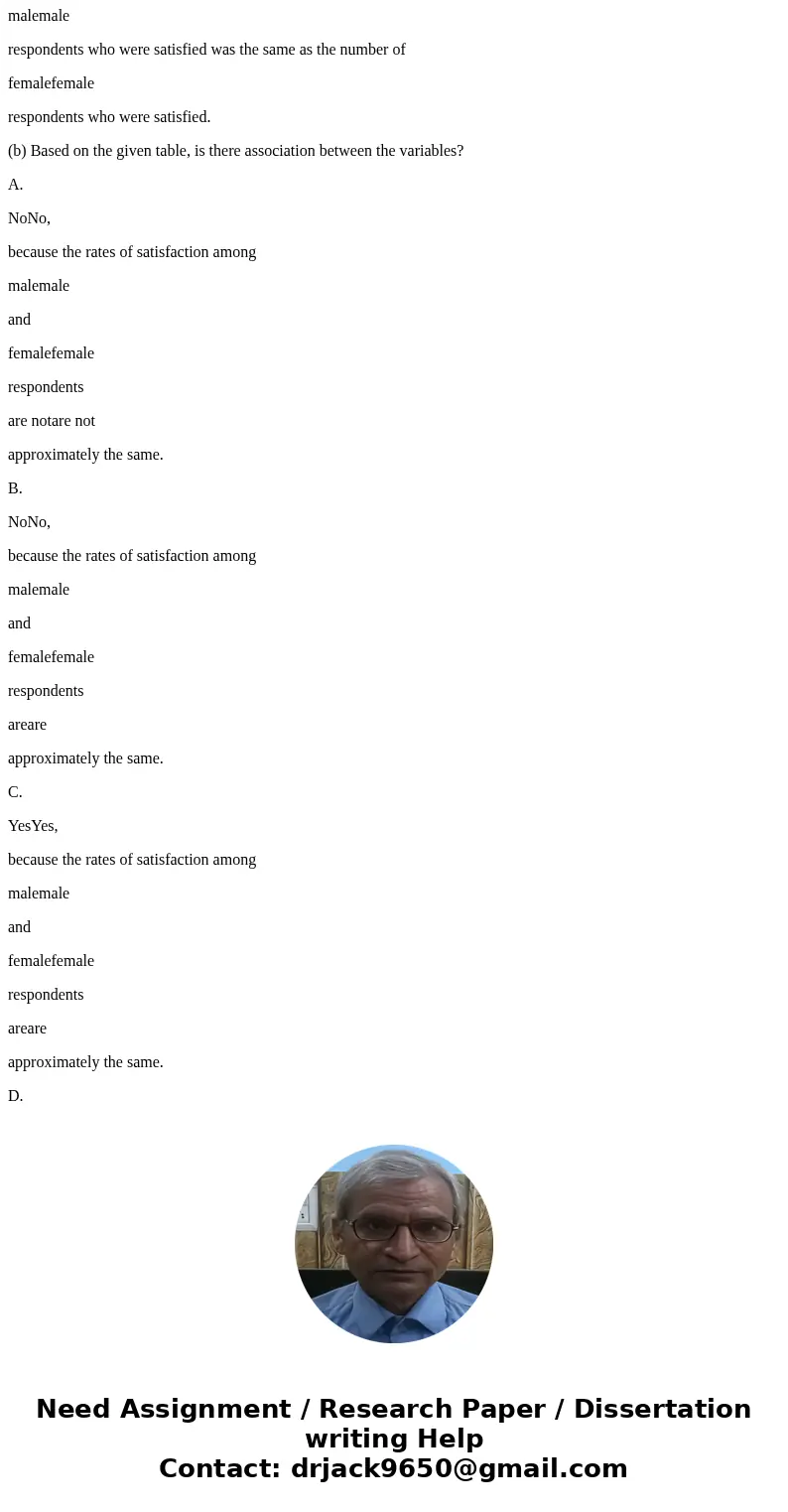 malemale femalefemale. MaleMale FemaleFemale Satisfied 839839 856856 Unsatisfied 161161 144144 (a) What would it mean to find association between these variable