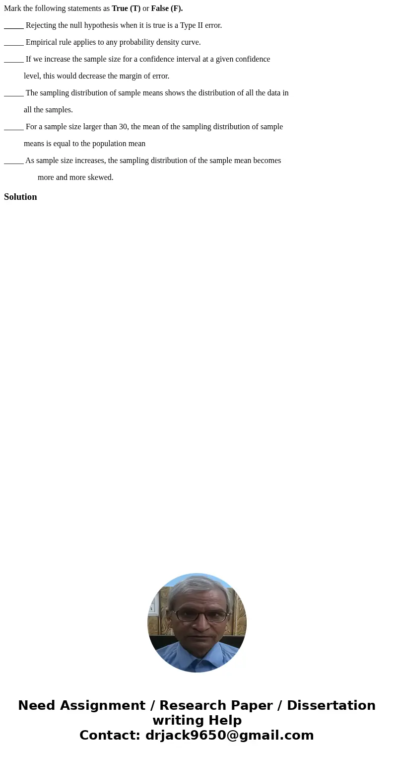Mark the following statements as True (T) or False (F). _____ Rejecting the null hypothesis when it is true is a Type II error. _____ Empirical rule applies to  Mark the following statements as True (T) or False (F). _____ Rejecting the null hypothesis when it is true is a Type II error. _____ Empirical rule applies to
