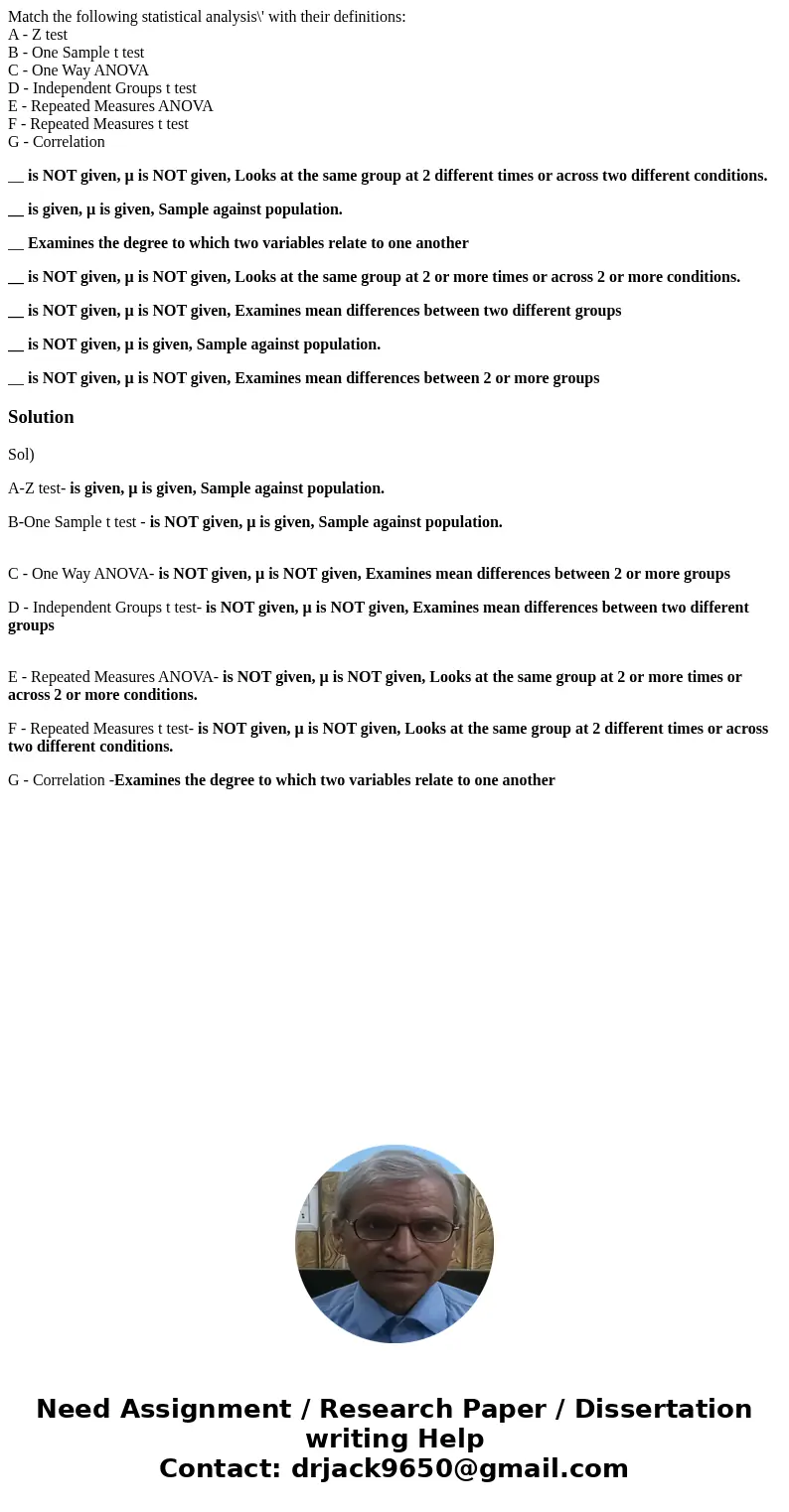 Match the following statistical analysis\' with their definitions: A - Z test B - One Sample t test C - One Way ANOVA D - Independent Groups t test E - Repeated
