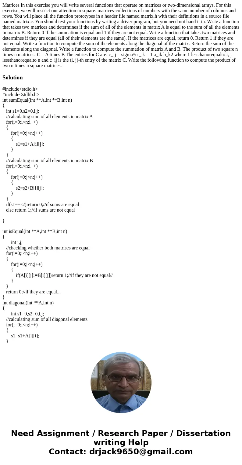  Matrices In this exercise you will write several functions that operate on matrices or two-dimensional arrays. For this exercise, we will restrict our attentio