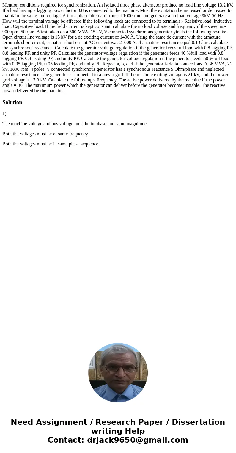  Mention conditions required for synchronization. An isolated three phase alternator produce no load line voltage 13.2 kV. If a load having a lagging power fact