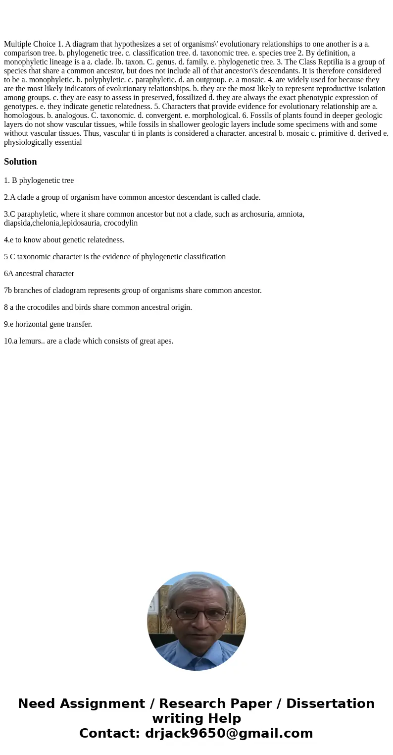  Multiple Choice 1. A diagram that hypothesizes a set of organisms\' evolutionary relationships to one another is a a. comparison tree. b. phylogenetic tree. c.