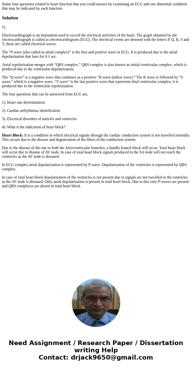 Name four questions related to heart function that you could answer by examining an ECG and one abnormal condition that may be indicated by each function.Solut  Name four questions related to heart function that you could answer by examining an ECG and one abnormal condition that may be indicated by each function.Solut