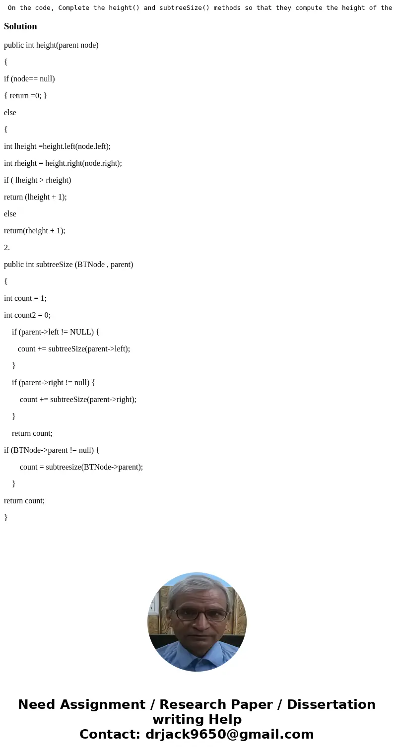 On the code, Complete the height() and subtreeSize() methods so that they compute the height of the node and the number of nodes in the node\'s subtree, respec  On the code, Complete the height() and subtreeSize() methods so that they compute the height of the node and the number of nodes in the node\'s subtree, respec