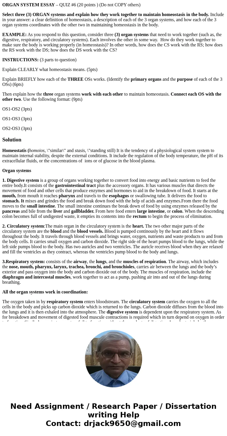 ORGAN SYSTEM ESSAY – QUIZ #6 (20 points ) (Do not COPY others) Select three (3) ORGAN systems and explain how they work together to maintain homeostasis in the  ORGAN SYSTEM ESSAY – QUIZ #6 (20 points ) (Do not COPY others) Select three (3) ORGAN systems and explain how they work together to maintain homeostasis in the