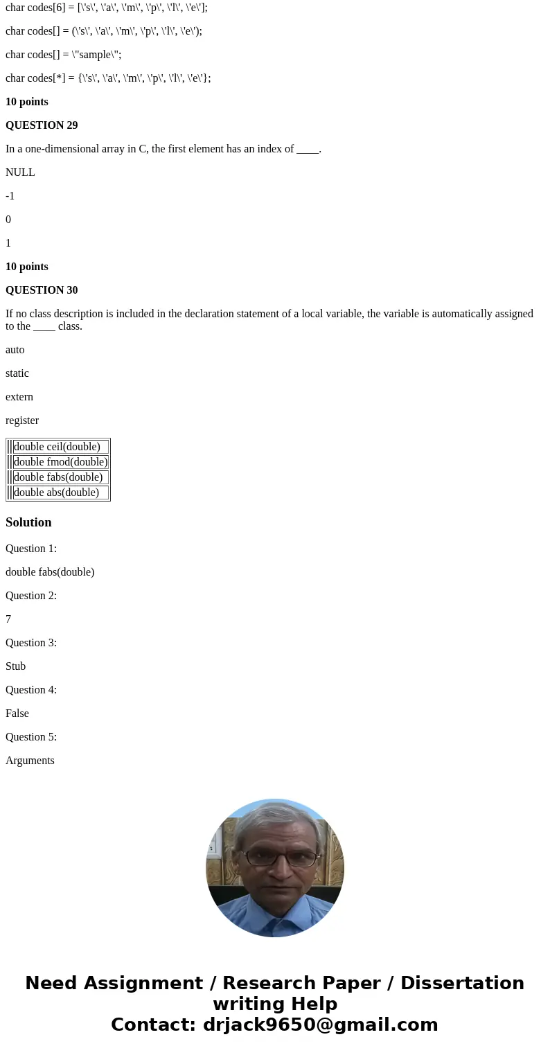 Please answer the following questions 1 through 30 QUESTION 1 The function ____ returns the absolute value of its double-precision argument. double ceil(double)