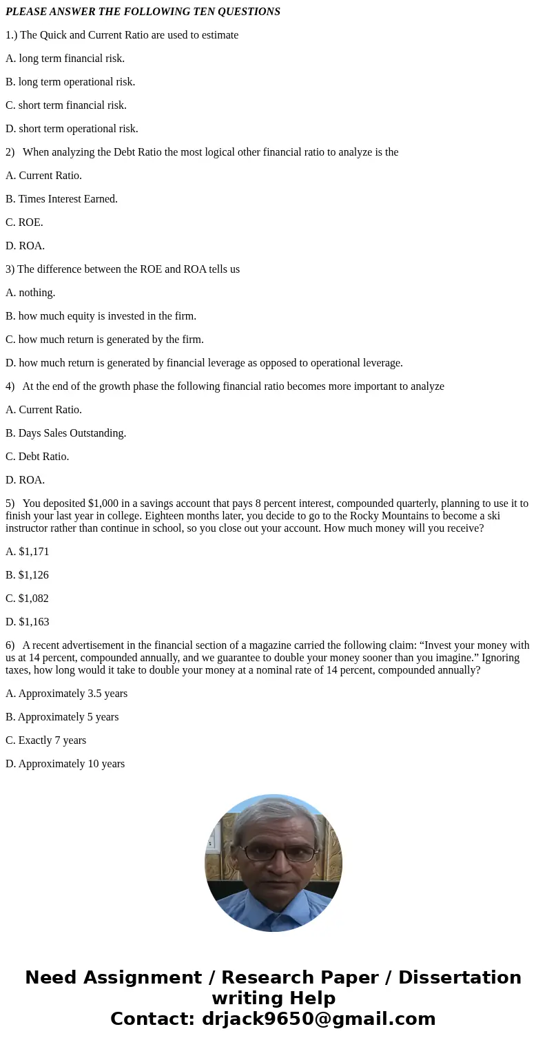 PLEASE ANSWER THE FOLLOWING TEN QUESTIONS 1.) The Quick and Current Ratio are used to estimate A. long term financial risk. B. long term operational risk. C. sh