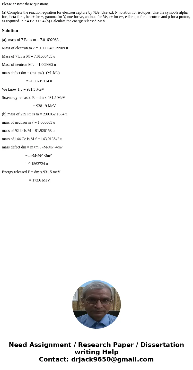 Please answer these questions: (a) Complete the reaction equation for electron capture by 7Be. Use azk N notation for isotopes. Use the symbols alpha for , beta Please answer these questions: (a) Complete the reaction equation for electron capture by 7Be. Use azk N notation for isotopes. Use the symbols alpha for , beta