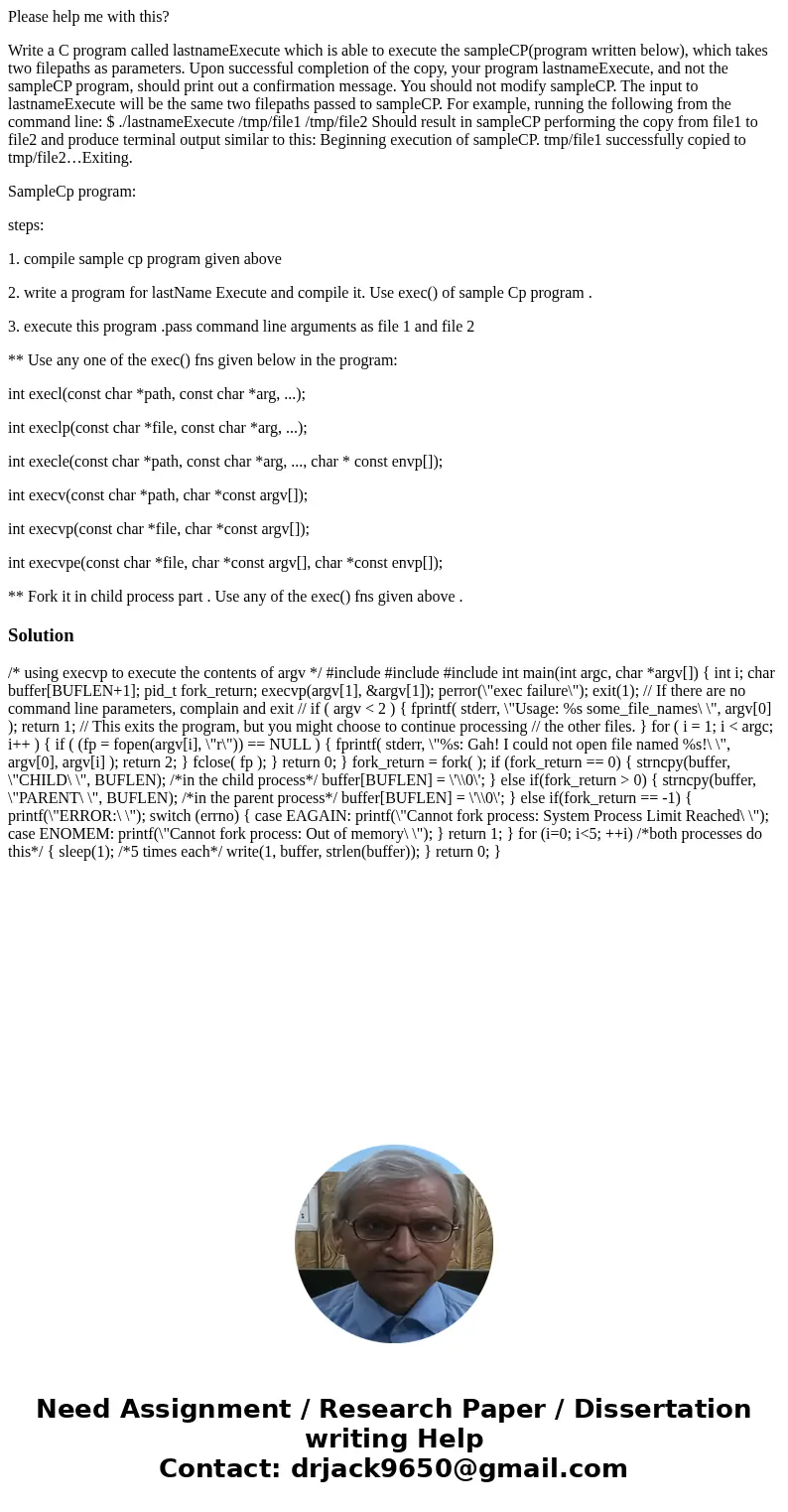 Please help me with this? Write a C program called lastnameExecute which is able to execute the sampleCP(program written below), which takes two filepaths as pa Please help me with this? Write a C program called lastnameExecute which is able to execute the sampleCP(program written below), which takes two filepaths as pa