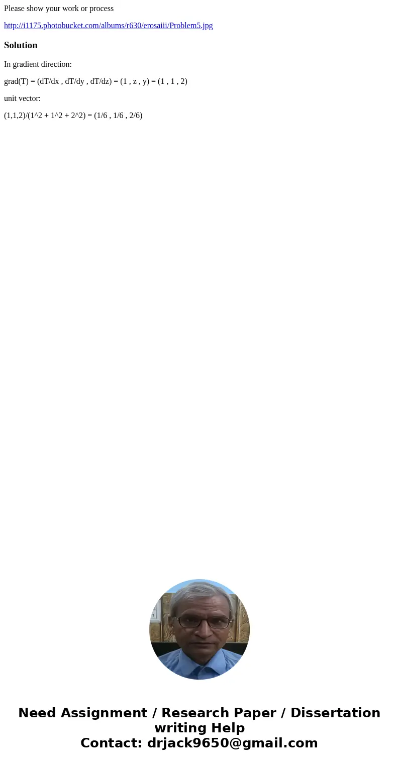 Please show your work or process http://i1175.photobucket.com/albums/r630/erosaiii/Problem5.jpgSolutionIn gradient direction: grad(T) = (dT/dx , dT/dy , dT/dz) 