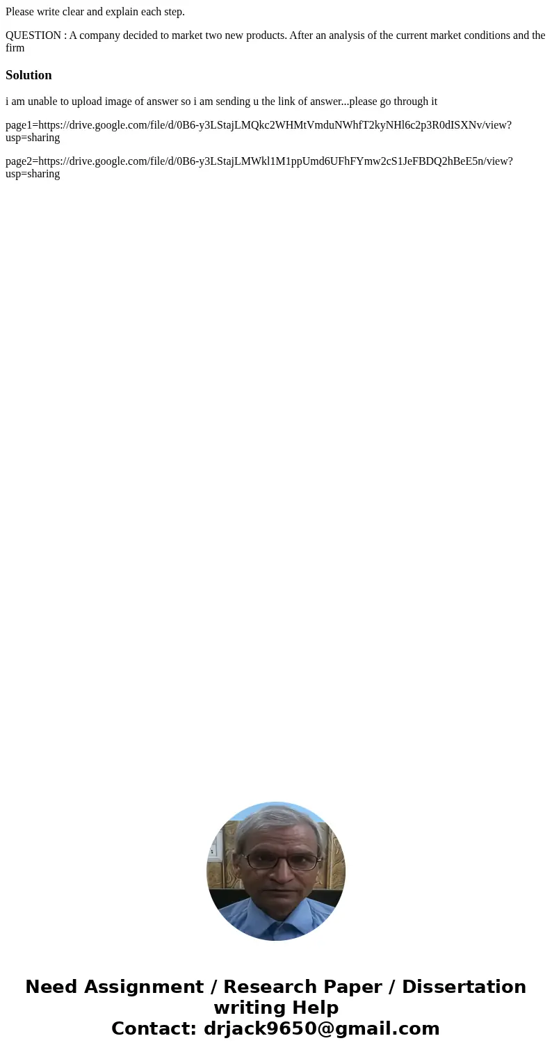 Please write clear and explain each step. QUESTION : A company decided to market two new products. After an analysis of the current market conditions and the fi