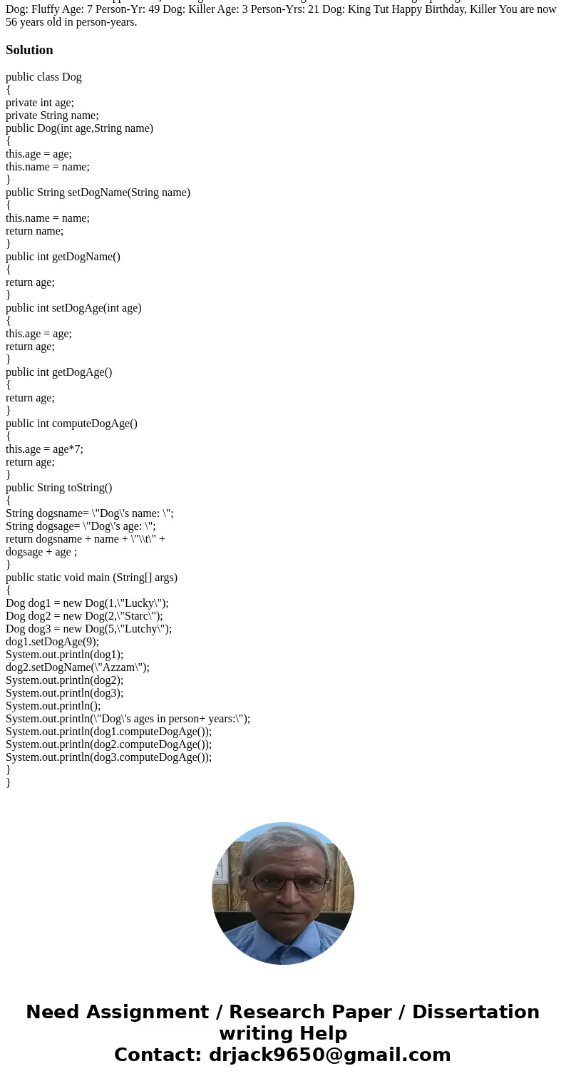 Please write in Java complier I am using is elcipse. Write a class called Dog that contains instance data that represents the dog’s name and age. Define the Dog