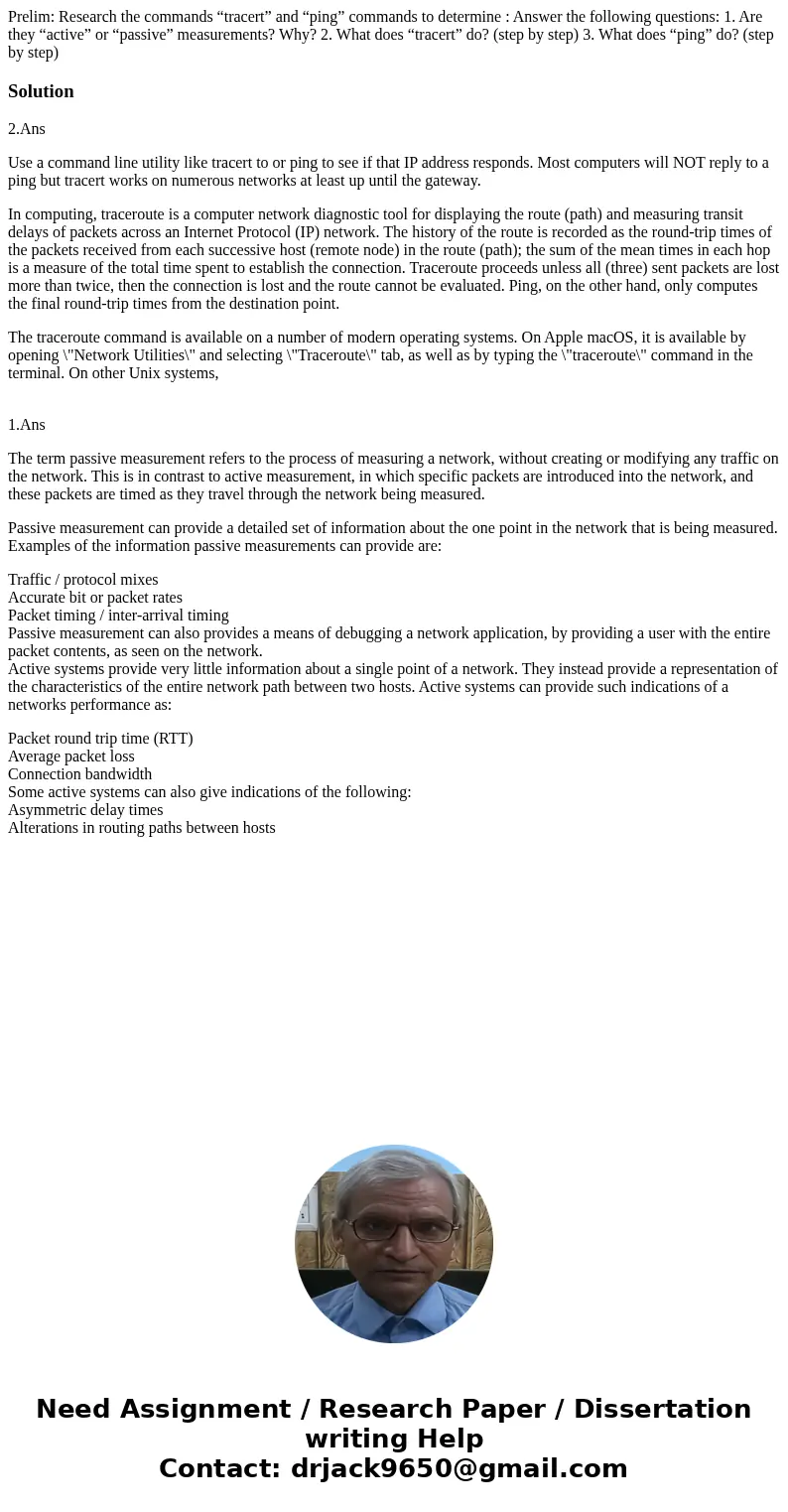 Prelim: Research the commands “tracert” and “ping” commands to determine : Answer the following questions: 1. Are they “active” or “passive” measurements? Why? 