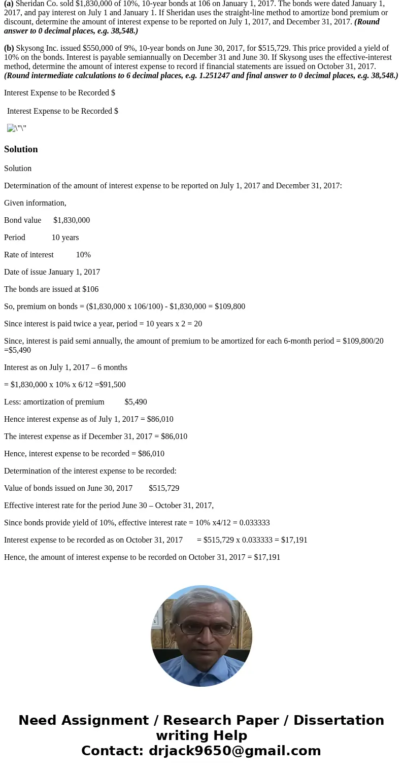 Presented below are three independent situations. (a) Sheridan Co. sold $1,830,000 of 10%, 10-year bonds at 106 on January 1, 2017. The bonds were dated January