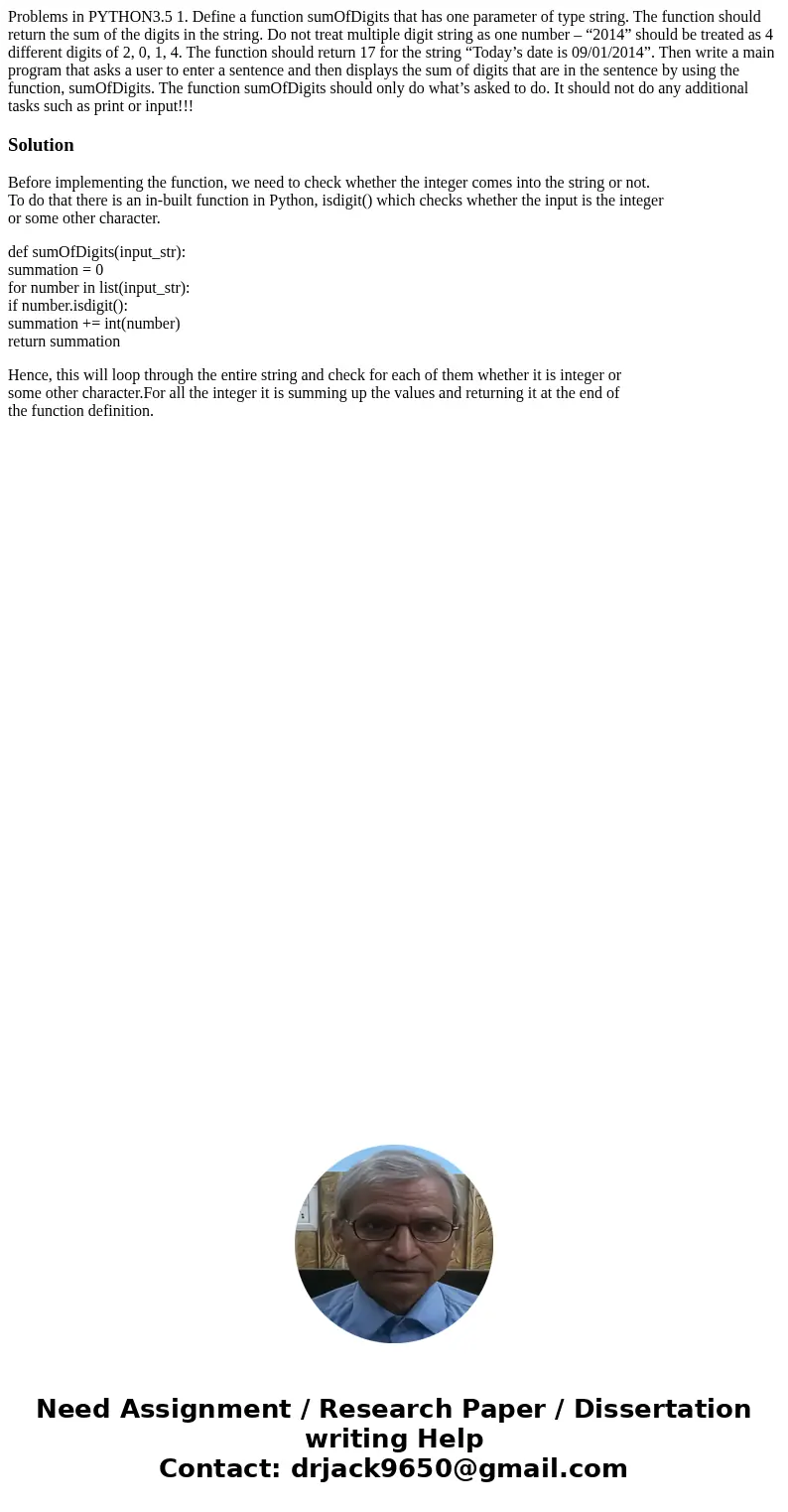 Problems in PYTHON3.5 1. Define a function sumOfDigits that has one parameter of type string. The function should return the sum of the digits in the string. Do