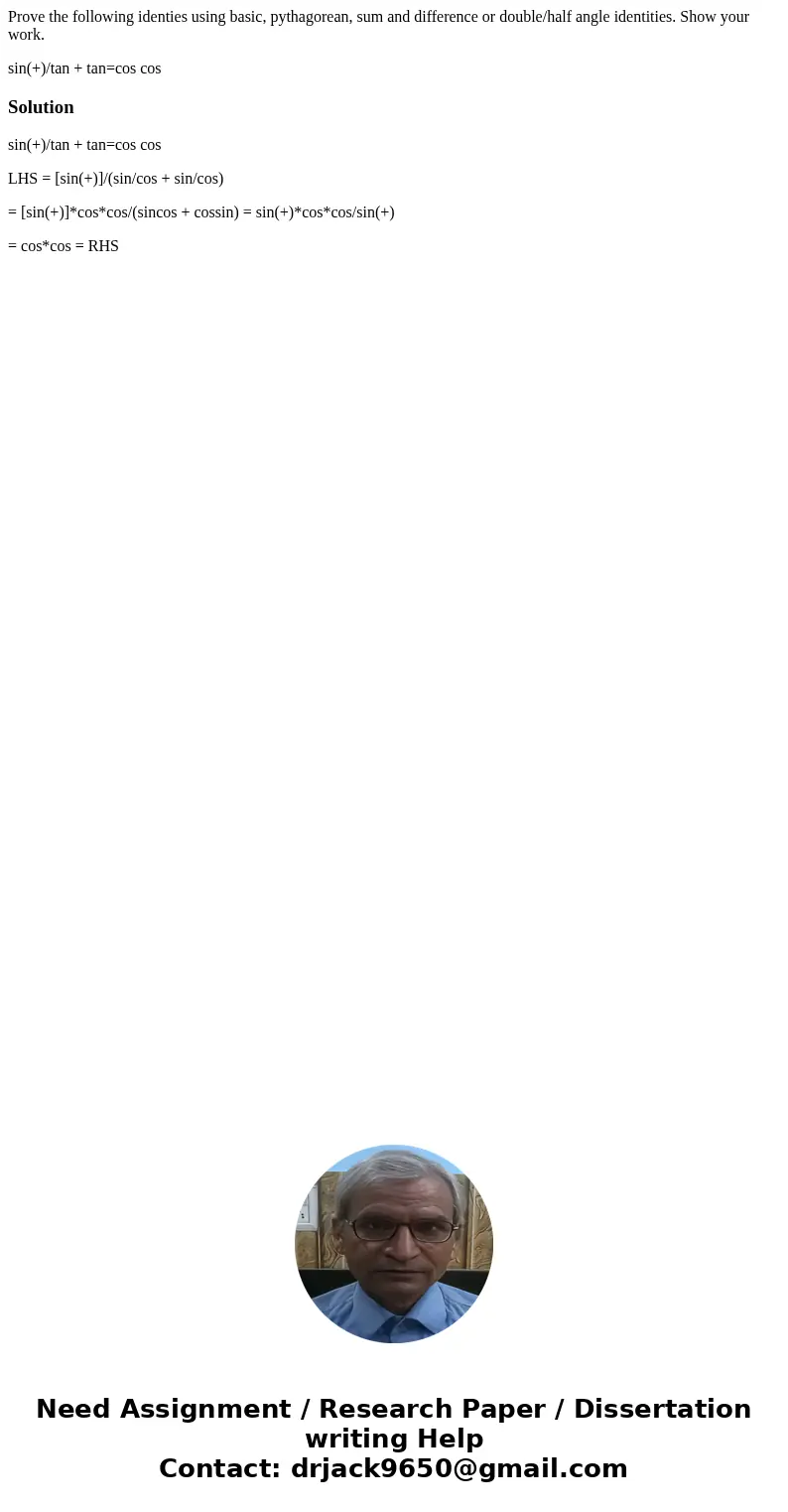 Prove the following identies using basic, pythagorean, sum and difference or double/half angle identities. Show your work. sin(+)/tan + tan=cos cosSolutionsin(+