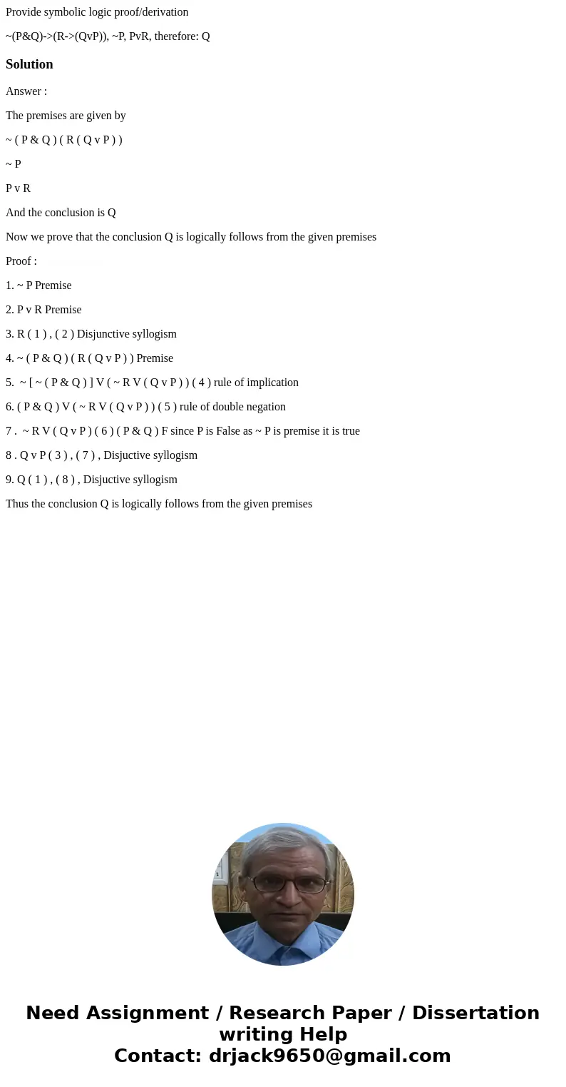 Provide symbolic logic proof/derivation ~(P&Q)->(R->(QvP)), ~P, PvR, therefore: QSolutionAnswer : The premises are given by ~ ( P & Q ) ( R ( Q v  Provide symbolic logic proof/derivation ~(P&Q)->(R->(QvP)), ~P, PvR, therefore: QSolutionAnswer : The premises are given by ~ ( P & Q ) ( R ( Q v