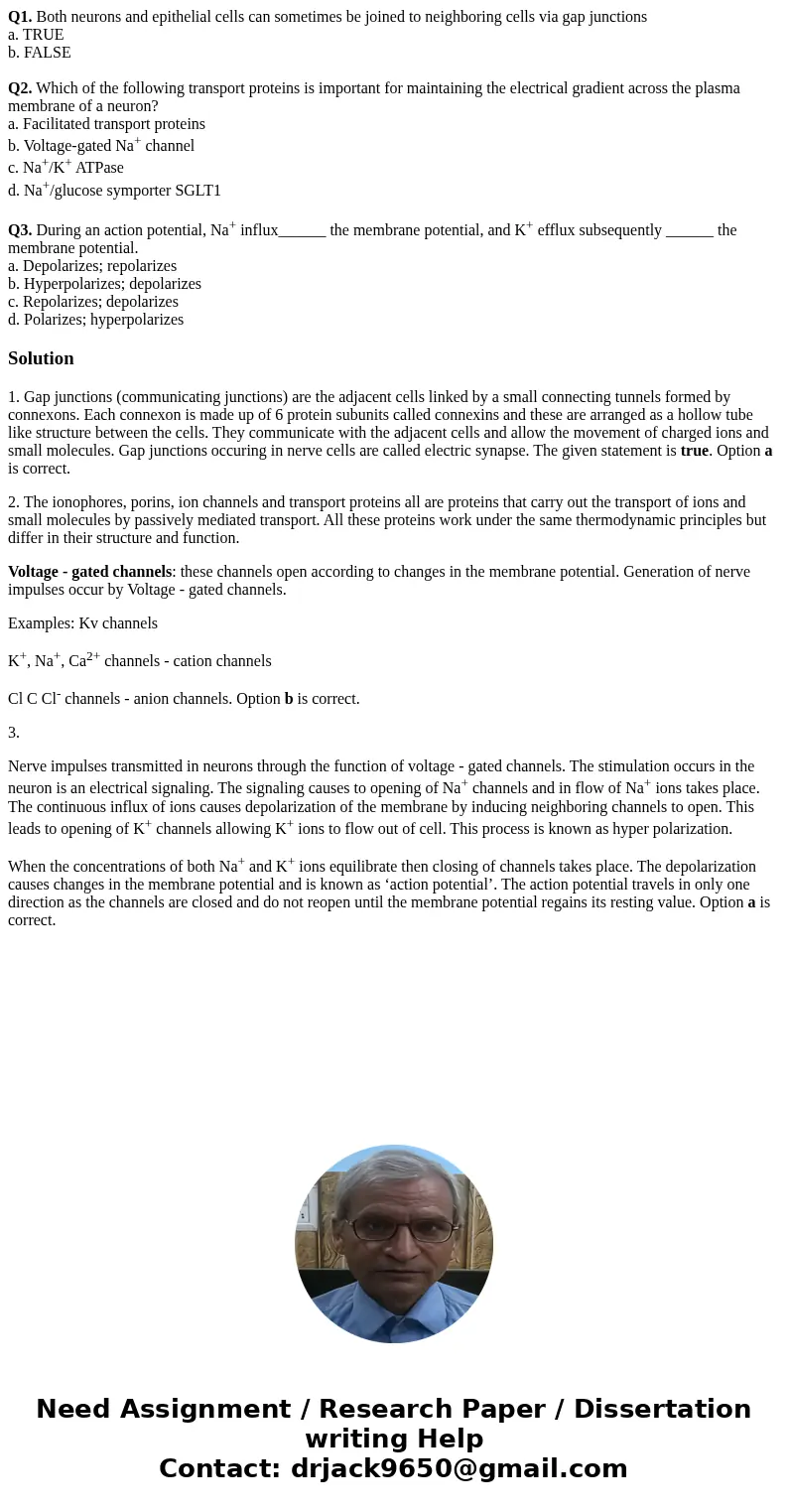 Q1. Both neurons and epithelial cells can sometimes be joined to neighboring cells via gap junctions a. TRUE b. FALSE Q2. Which of the following transport prote