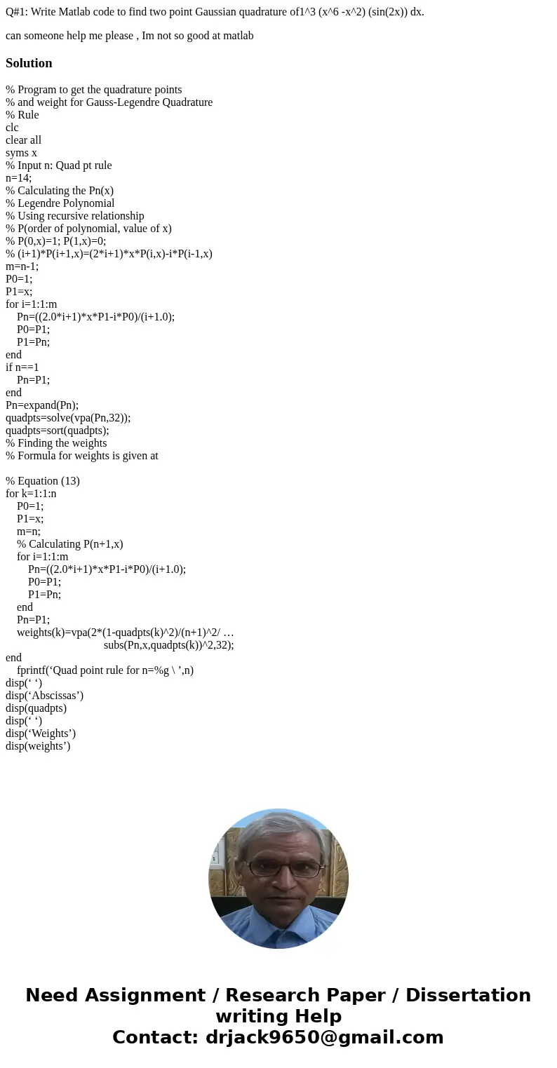 Q#1: Write Matlab code to find two point Gaussian quadrature of1^3 (x^6 -x^2) (sin(2x)) dx. can someone help me please , Im not so good at matlabSolution% Progr