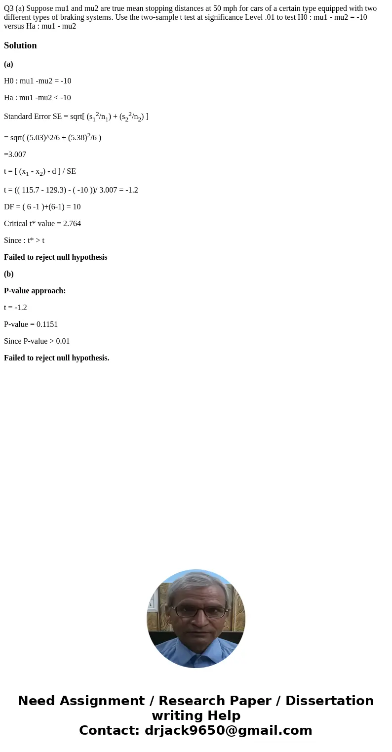 Q3 (a) Suppose mu1 and mu2 are true mean stopping distances at 50 mph for cars of a certain type equipped with two different types of braking systems. Use the   Q3 (a) Suppose mu1 and mu2 are true mean stopping distances at 50 mph for cars of a certain type equipped with two different types of braking systems. Use the