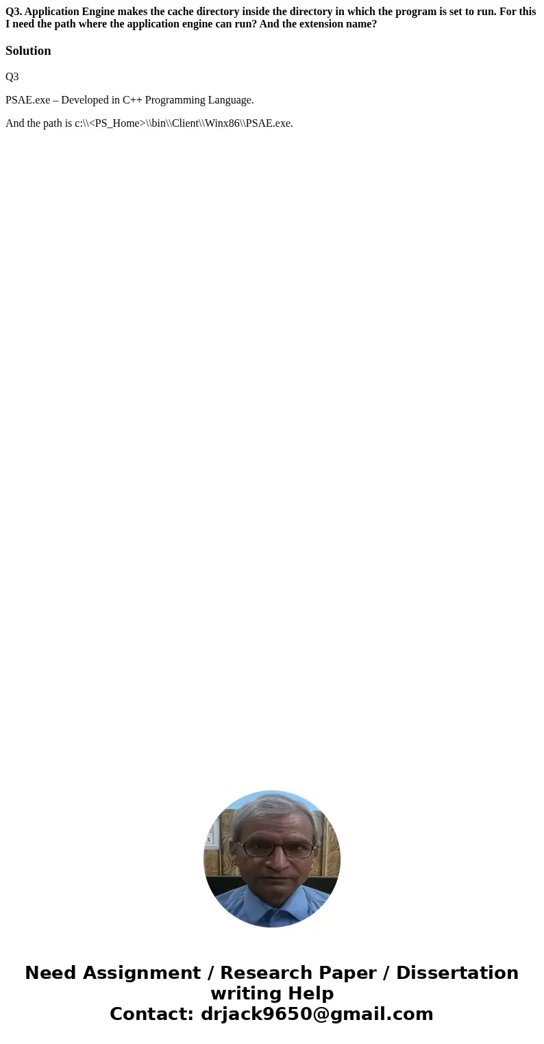 Q3. Application Engine makes the cache directory inside the directory in which the program is set to run. For this I need the path where the application engine  Q3. Application Engine makes the cache directory inside the directory in which the program is set to run. For this I need the path where the application engine