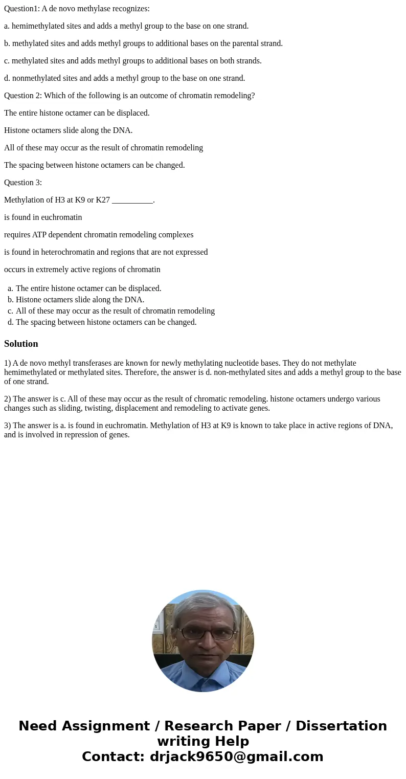 Question1: A de novo methylase recognizes: a. hemimethylated sites and adds a methyl group to the base on one strand. b. methylated sites and adds methyl groups