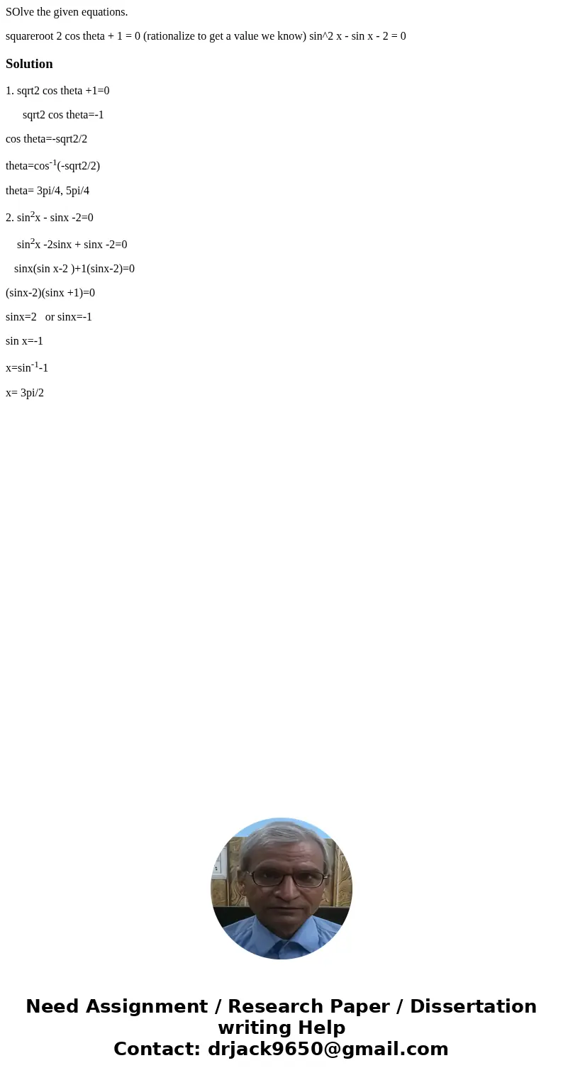SOlve the given equations. squareroot 2 cos theta + 1 = 0 (rationalize to get a value we know) sin^2 x - sin x - 2 = 0Solution1. sqrt2 cos theta +1=0 sqrt2 cos 