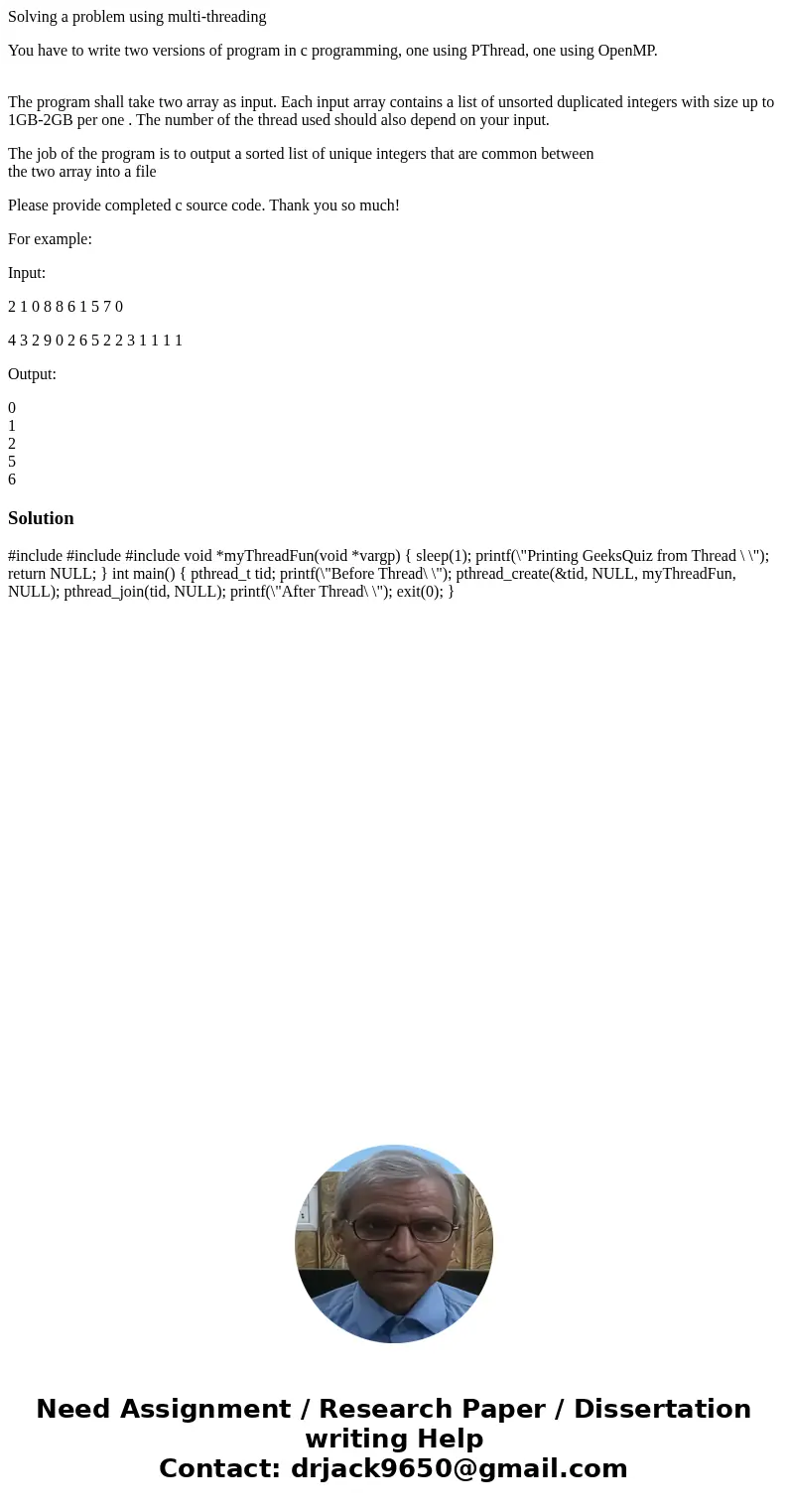 Solving a problem using multi-threading You have to write two versions of program in c programming, one using PThread, one using OpenMP. The program shall take 