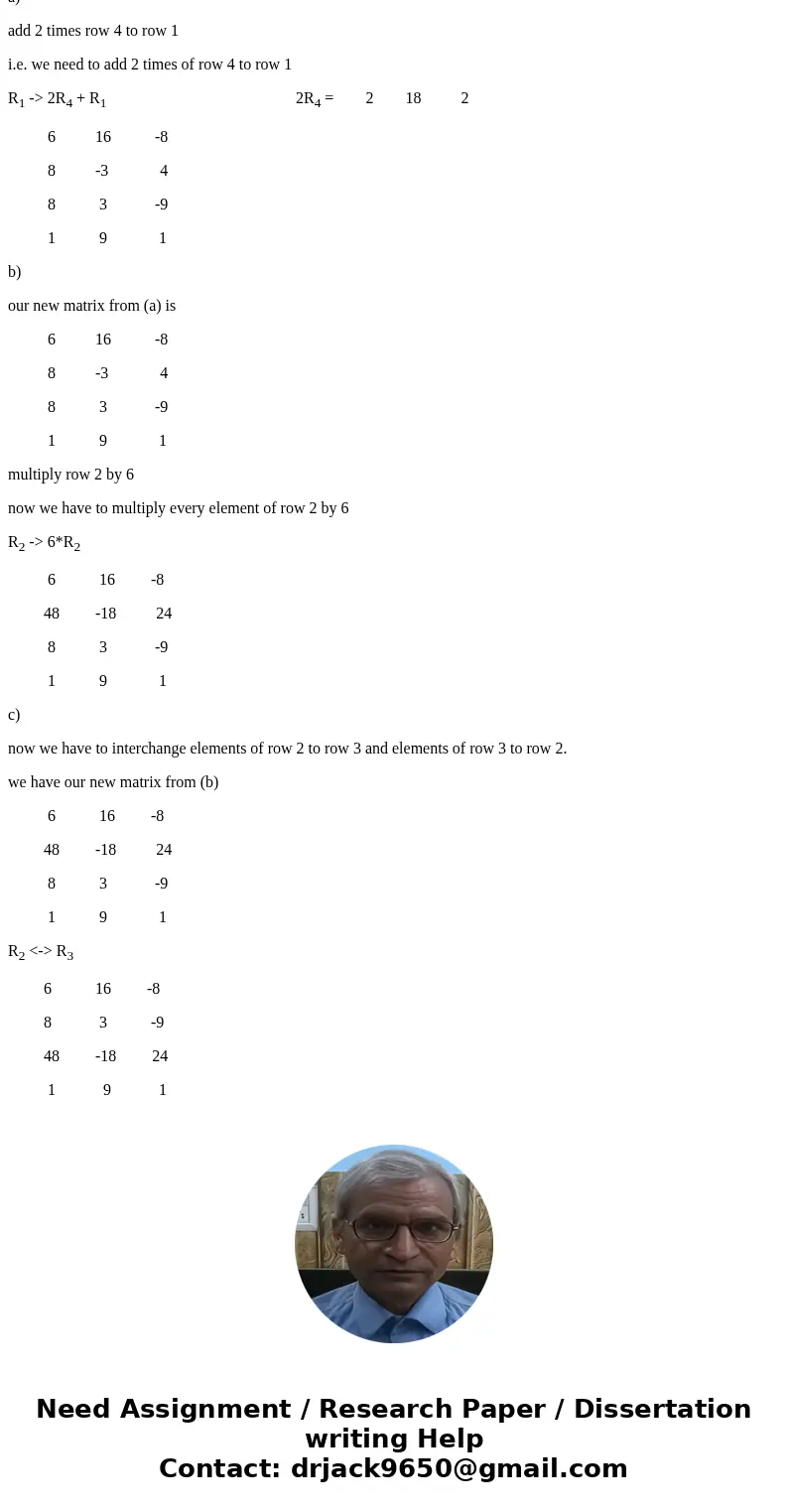  Start with the following matrix: [4 -2 -10 8-3 4 8 3 -9 1 9 1] Perform the following 3 elementary row operations, one after the other, and give the resulting m