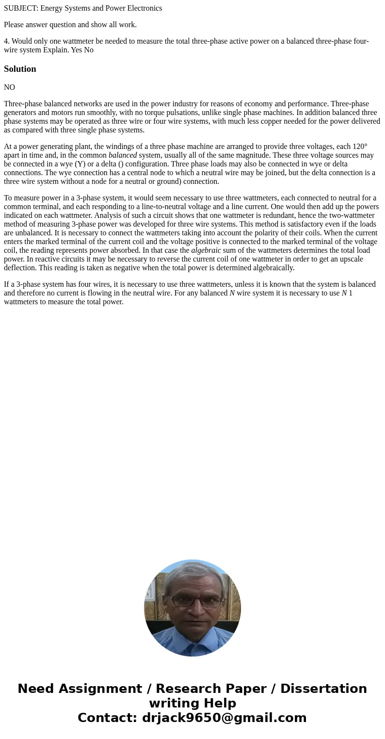 SUBJECT: Energy Systems and Power Electronics Please answer question and show all work. 4. Would only one wattmeter be needed to measure the total three-phase a SUBJECT: Energy Systems and Power Electronics Please answer question and show all work. 4. Would only one wattmeter be needed to measure the total three-phase a