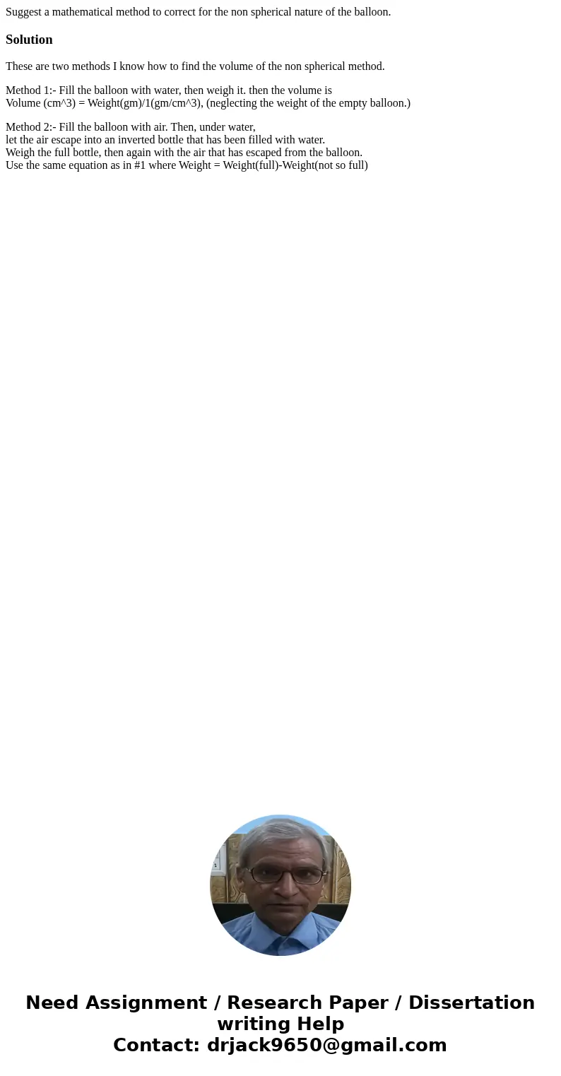 Suggest a mathematical method to correct for the non spherical nature of the balloon.SolutionThese are two methods I know how to find the volume of the non sphe