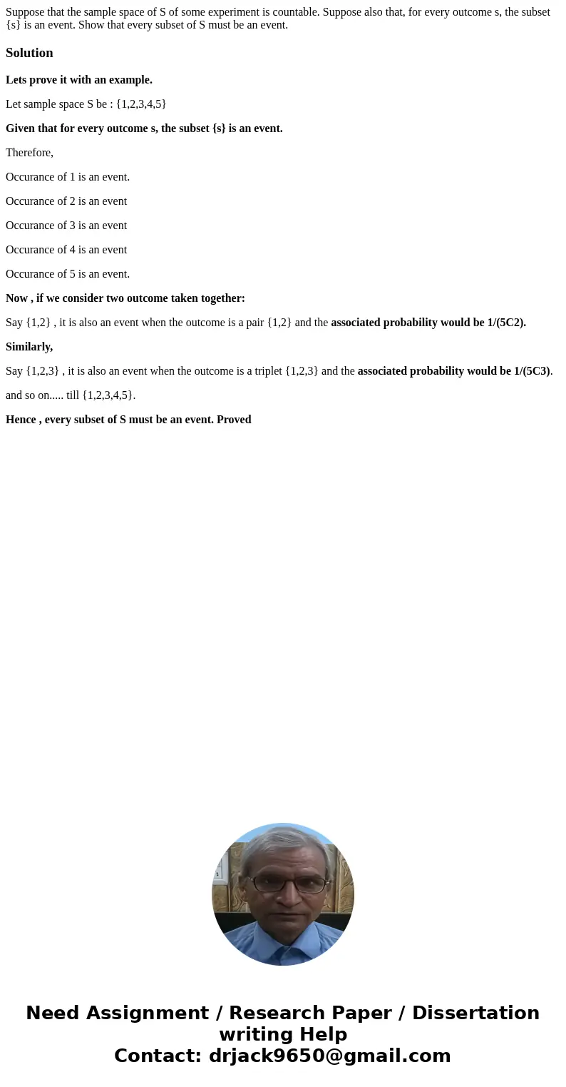 Suppose that the sample space of S of some experiment is countable. Suppose also that, for every outcome s, the subset {s} is an event. Show that every subset o